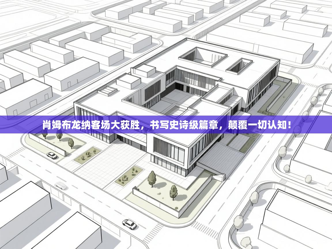 肖姆布龙纳客场大获胜，书写史诗级篇章，颠覆一切认知！  第2张