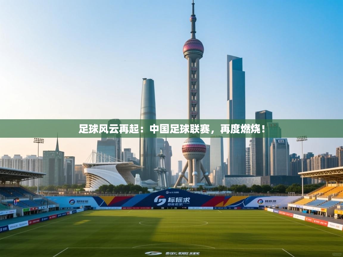 足球风云再起：中国足球联赛，再度燃烧！  第1张